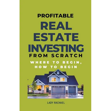 Profitable Real Estate Investing From Scratch: Where To Begin, How To Begin