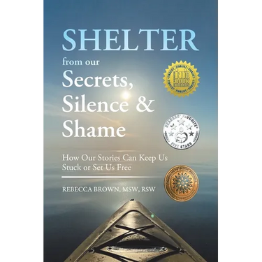 Shelter from Our Secrets, Silence, and Shame: How Our Stories Can Keep Us Stuck or Set Us Free