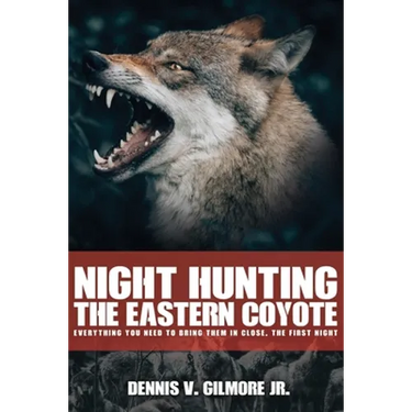 Night Hunting The Eastern Coyote: Everything You Need To Bring Them In Close, The First Night