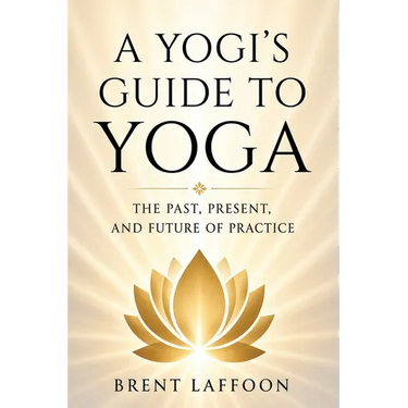 A Yogi's Guide to Yoga: The Past, Present, and Future of Practice