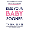 Kiss Your Baby Sooner: The Guide to Maximizing Fertility & IVF Success