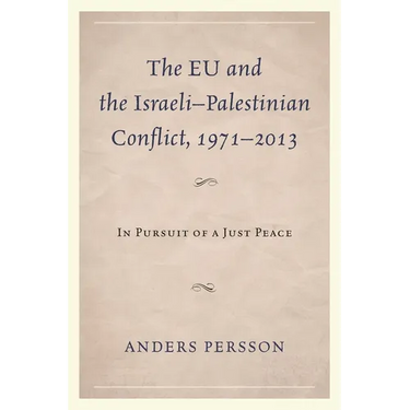 EU and the Israeli-Palestinian Conflict 1971-2013: In Pursuit of a Just Peace