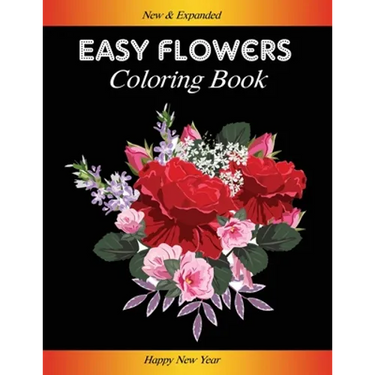 Easy Flowers Coloring Book: Happy New Year 2021: Coloring Book For Adults Featuring Flowers, Vases, Bunches, and a Variety of Flower Designs (Adul