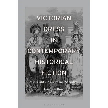Victorian Dress in Contemporary Historical Fiction: Materiality, Agency and Narrative