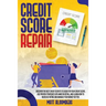 Credit Score Repair: Discover The Best Credit Secrets To Easily Fix Your Credit Score. Use Proven Strategies Explained in Detail, And Learn