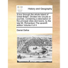 A Tour Through the Whole Island of Great Britain. Divided Into Circuits or Journies. Containing a Description of the Principal Cities and Towns, by th