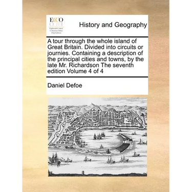 A Tour Through the Whole Island of Great Britain. Divided Into Circuits or Journies. Containing a Description of the Principal Cities and Towns, by th
