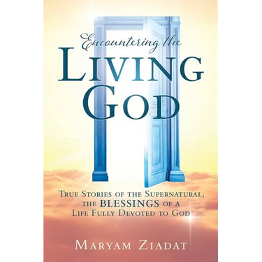 Encountering the Living God: True Stories of the Supernatural, the blessings Of A Life Fully Devoted to God
