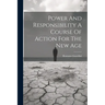 Power And Responsibility A Course Of Action For The New Age