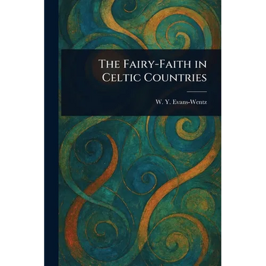 The Fairy-Faith in Celtic Countries