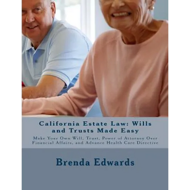 California Estate Law: Wills and Trusts Made Easy: Make Your Own Will, Trust, Power of Attorney Over Financial Affairs, and Advance Healthcare Directi