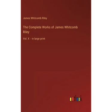 The Complete Works of James Whitcomb Riley: Vol. X - in large print