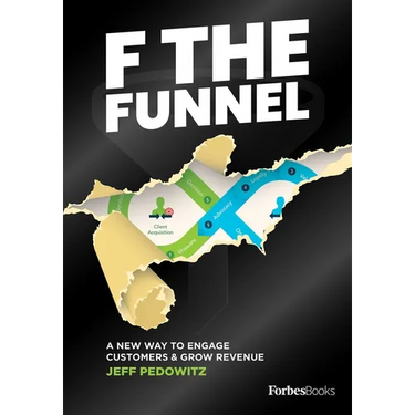 F the Funnel: A New Way to Engage Customers & Grow Revenue