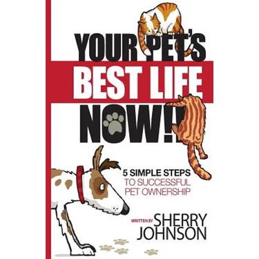 Your Pet's Best Life Now!!: 5 Simple Steps to Successful Pet Ownership