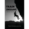 Rock Climbing Journal: Record Climbs, Experiences, Notes & Thoughts, Rock Climbers Gift, Log Book, Notebook