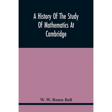 A History Of The Study Of Mathematics At Cambridge