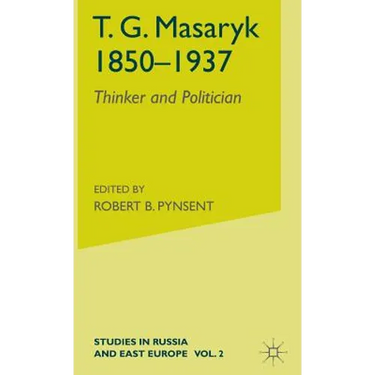 T.G.Masaryk (1850-1937): Volume 1: Thinker and Politician
