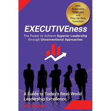 EXECUTIVEness - The Power to Achieve Superior Leadership through Unconventional Approaches: A Guide to Today's Real-World Leadership Excellence