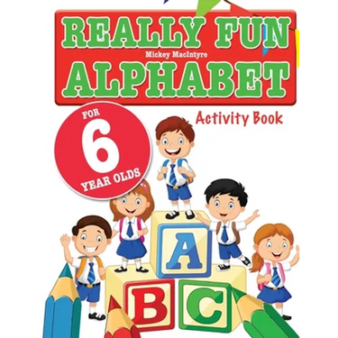 Really Fun Alphabet For 6 Year Olds: A fun & educational alphabet activity book for six year old children