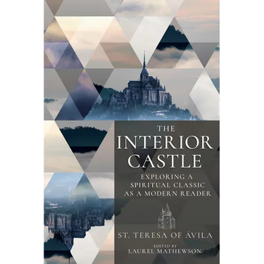 The Interior Castle: Exploring a Spiritual Classic as a Modern Reader