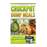 Crockpot Dump Meals Cookbook: Quick and easy meals for everyone!