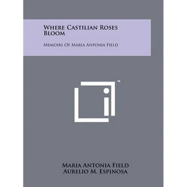 Where Castilian Roses Bloom: Memoirs of Maria Antonia Field
