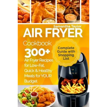 Air Fryer Cookbook: 300 + Air Fryer Recipes for Low-Fat Quick & Healthy meals for YOUR Budget