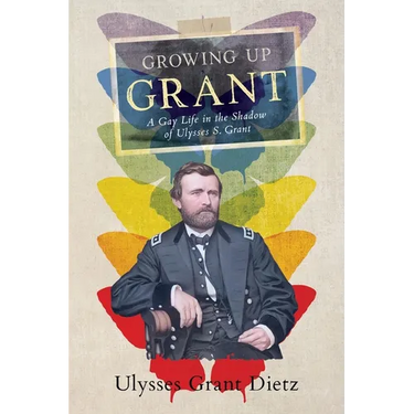 Growing Up Grant: A Gay Life in the Shadow of Ulysses S. Grant