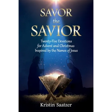 Savor the Savior: Twenty-Five Devotions for Advent and Christmas Inspired by the Names of Jesus