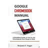 Google Chromebook Manual: A Simplified Guide on How to use Chromebook from Soups to Nuts