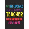 The Influence Of A Good Teacher Can Never Be Erased: Teacher Appreciation Gift, Teacher Thank You Gift, Teacher End of the School Year Gift, Birthday