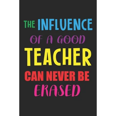 The Influence Of A Good Teacher Can Never Be Erased: Teacher Appreciation Gift, Teacher Thank You Gift, Teacher End of the School Year Gift, Birthday