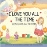 I Love You All The Time: So Much Love, All The Time!!