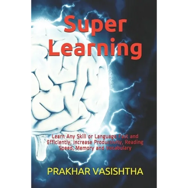 Super Learning: Learn Any Skill or Language Fast and Efficiently, Increase Productivity, Reading Speed, Memory and Vocabulary