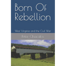 Born Of Rebellion: West Virginia and the Civil War