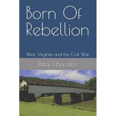 Born Of Rebellion: West Virginia and the Civil War