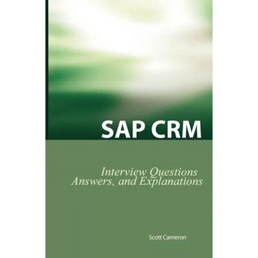 SAP Crm Interview Questions, Answers, and Explanations: SAP Customer Relationship Management Certification Review