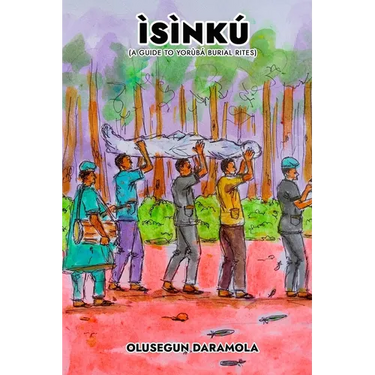Ìsìnkú: (A Guide to Yorùbá Burial Rites)