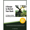 A Recipe to Market Your Book: 21 Steps to Book Marketing Success!