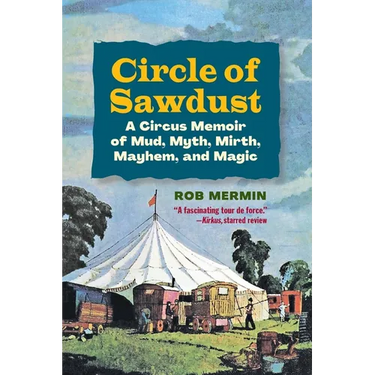 Circle of Sawdust: A Circus Memoir of Mud, Myth, Mirth, Mayhem and Magic