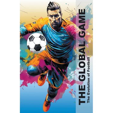 The Global Game - The Evolution Of Football