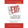 Exit: Prepare Your Company For Sale And Maximize Value
