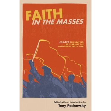 Faith in the Masses: Essays Celebrating 100 years of the Communist Party USA