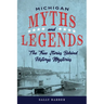 Michigan Myths and Legends: The True Stories behind History's Mysteries
