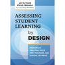 Assessing Student Learning by Design: Principles and Practices for Teachers and School Leaders