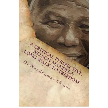 A Critical Perspective: Nelson Mandela-Long Walk to Freedom: Autobiography of Nelson Mandela