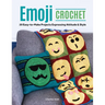 Emoji Crochet: 20 Easy-To-Make Projects Expressing Attitude & Style