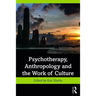 Psychotherapy, Anthropology and the Work of Culture