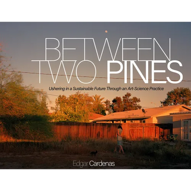 Between Two Pines: Ushering in a Sustainable Future Through an Art-Science Practice