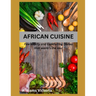 African Cuisine: cookbook recipes simply, easy, joyful, kitchen west african, south african food home cooked, black history traditional